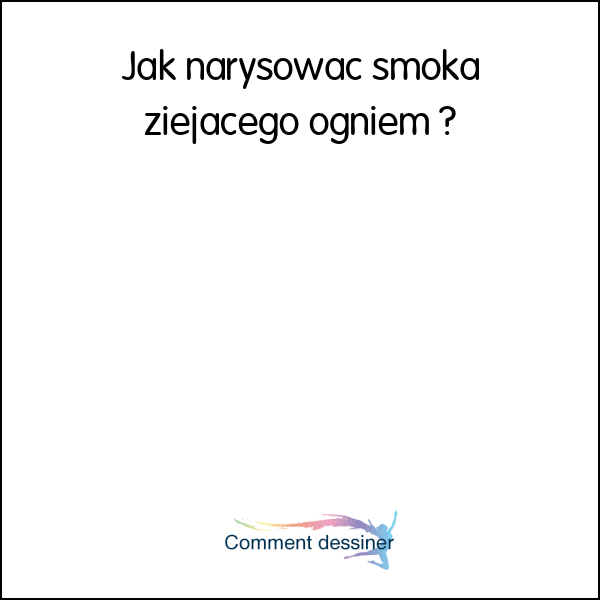 Jak narysować smoka ziejącego ogniem